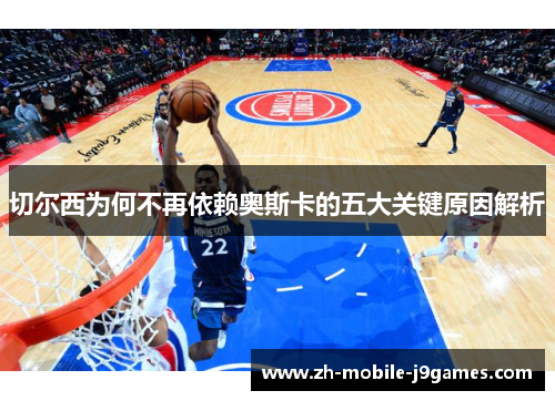 切尔西为何不再依赖奥斯卡的五大关键原因解析 切尔西为何不再依赖奥斯卡的五大关键原因解析