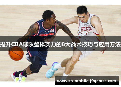 提升CBA球队整体实力的8大战术技巧与应用方法