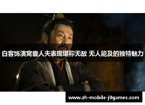 白客饰演窝囊人夫表现堪称无敌 无人能及的独特魅力 白客饰演窝囊人夫表现堪称无敌 无人能及的独特魅力