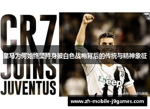 皇马为何始终坚持身披白色战袍背后的传统与精神象征