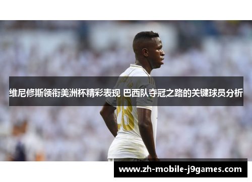 维尼修斯领衔美洲杯精彩表现 巴西队夺冠之路的关键球员分析 维尼修斯领衔美洲杯精彩表现 巴西队夺冠之路的关键球员分析