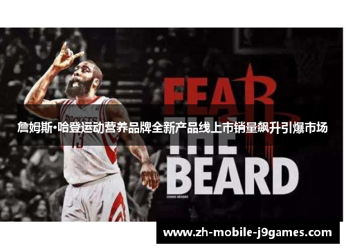詹姆斯·哈登运动营养品牌全新产品线上市销量飙升引爆市场