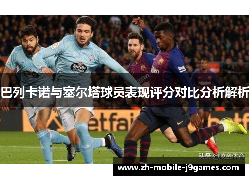 巴列卡诺与塞尔塔球员表现评分对比分析解析 巴列卡诺与塞尔塔球员表现评分对比分析解析