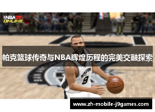 帕克篮球传奇与NBA辉煌历程的完美交融探索
