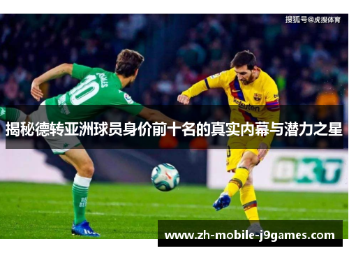 揭秘德转亚洲球员身价前十名的真实内幕与潜力之星
