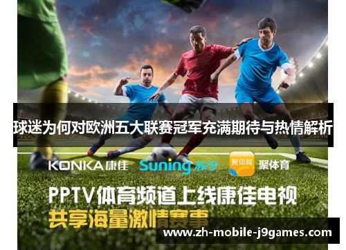 球迷为何对欧洲五大联赛冠军充满期待与热情解析