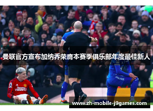 曼联官方宣布加纳乔荣膺本赛季俱乐部年度最佳新人