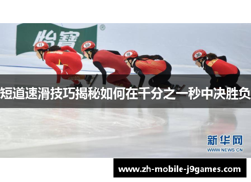 短道速滑技巧揭秘如何在千分之一秒中决胜负 短道速滑技巧揭秘如何在千分之一秒中决胜负