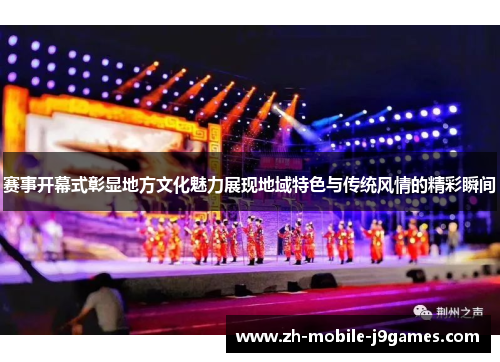 赛事开幕式彰显地方文化魅力展现地域特色与传统风情的精彩瞬间 赛事开幕式彰显地方文化魅力展现地域特色与传统风情的精彩瞬间