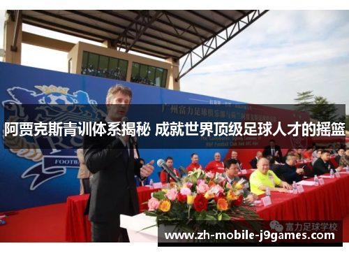阿贾克斯青训体系揭秘 成就世界顶级足球人才的摇篮 阿贾克斯青训体系揭秘 成就世界顶级足球人才的摇篮